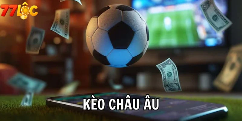 Kèo Châu Âu với nhiều chương trình ưu đãi hấp dẫn cho người mới